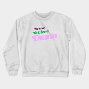 Too Glam To Give a Damn Gen z T-shirt Crewneck Sweatshirt